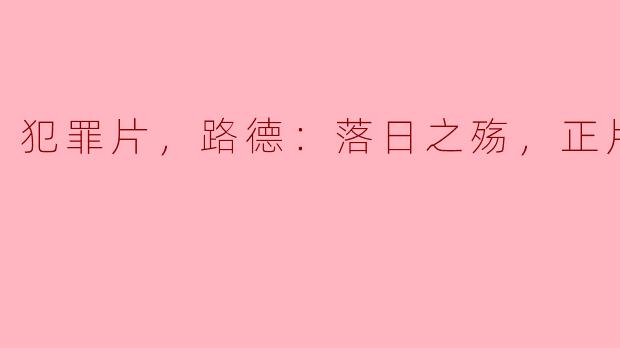 电影《路德：落日之殇》主要讲述了什么故事？