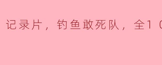 记录片，钓鱼敢死队，全10集