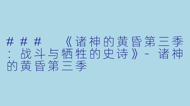 ### 《诸神的黄昏第三季：战斗与牺牲的史诗》-诸神的黄昏第三季