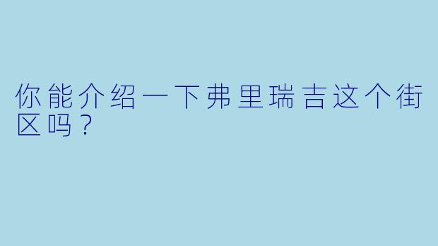 你能介绍一下弗里瑞吉这个街区吗?