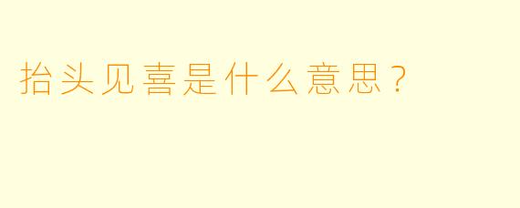 抬头见喜是什么意思？  