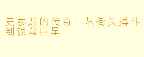 史泰龙的传奇：从街头搏斗到银幕巨星