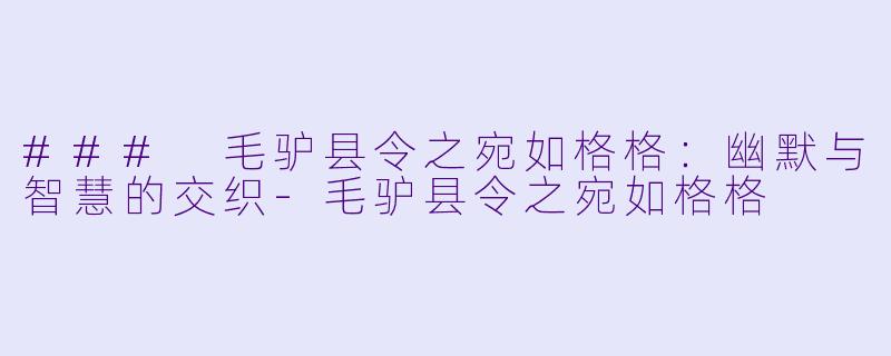 ### 毛驴县令之宛如格格：幽默与智慧的交织-毛驴县令之宛如格格