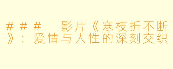 ### 影片《寒枝折不断》：爱情与人性的深刻交织