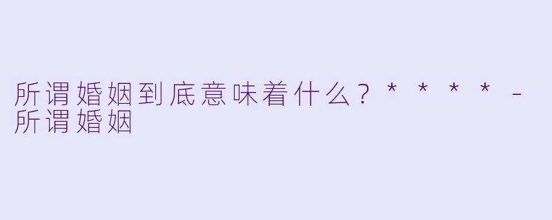 所谓婚姻到底意味着什么？****
