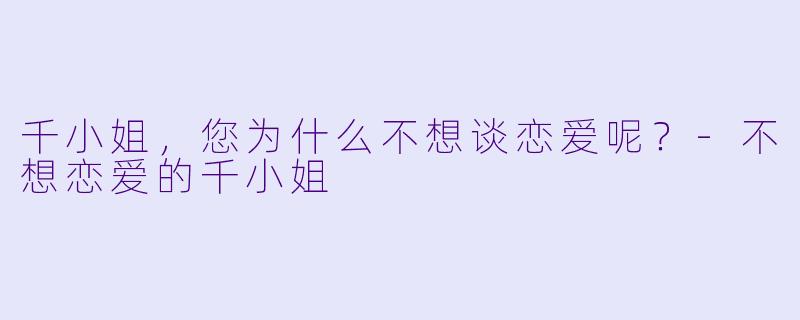 千小姐，您为什么不想谈恋爱呢？
