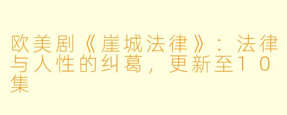 欧美剧《崖城法律》：法律与人性的纠葛，更新至10集