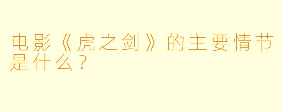 电影《虎之剑》的主要情节是什么？