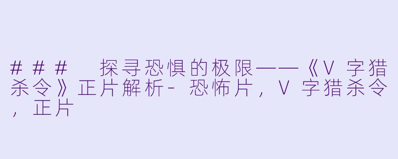 ### 探寻恐惧的极限——《V字猎杀令》正片解析-恐怖片，V字猎杀令，正片