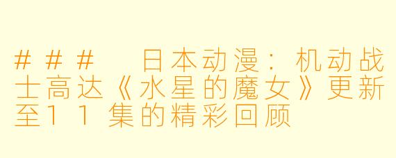 ### 日本动漫：机动战士高达《水星的魔女》更新至11集的精彩回顾