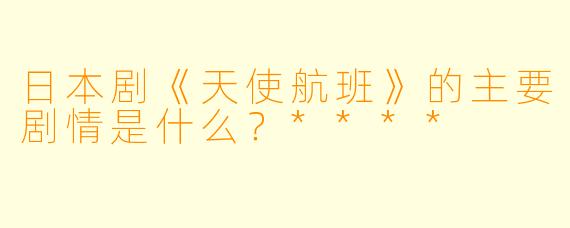 日本剧《天使航班》的主要剧情是什么?****
