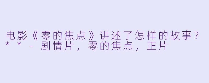 电影《零的焦点》讲述了怎样的故事?**