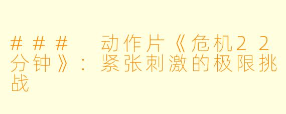 ### 动作片《危机22分钟》：紧张刺激的极限挑战