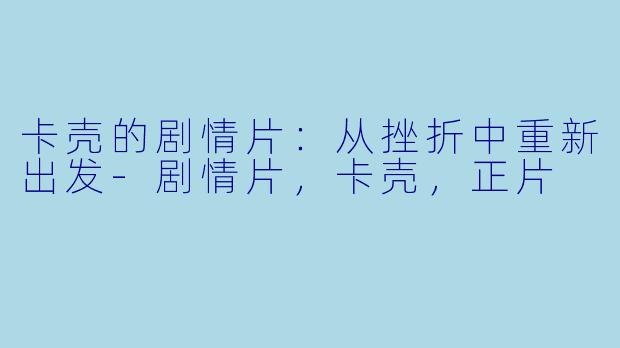 卡壳的剧情片：从挫折中重新出发-剧情片，卡壳，正片