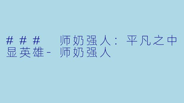 ### 师奶强人：平凡之中显英雄-师奶强人