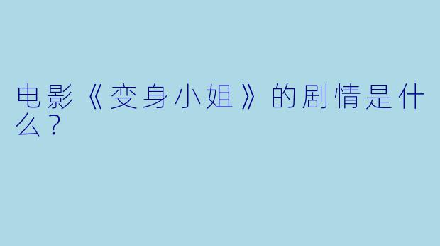 电影《变身小姐》的剧情是什么？  