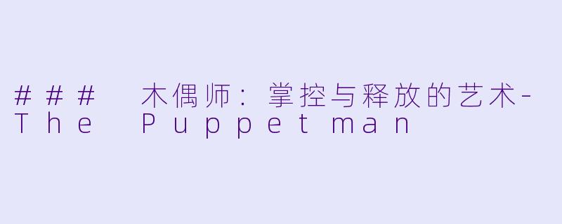 ### 木偶师：掌控与释放的艺术-The Puppetman