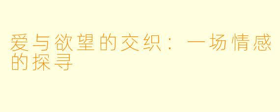 爱与欲望的交织：一场情感的探寻