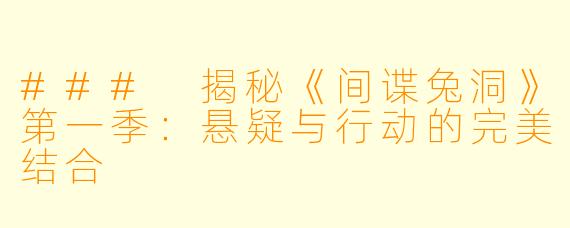 ### 揭秘《间谍兔洞》第一季：悬疑与行动的完美结合