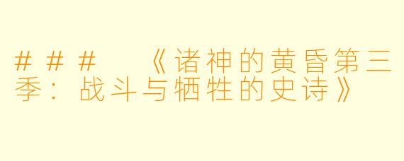 ### 《诸神的黄昏第三季：战斗与牺牲的史诗》