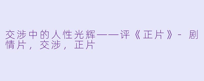 交涉中的人性光辉——评《正片》-剧情片，交涉，正片