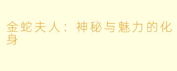 金蛇夫人：神秘与魅力的化身