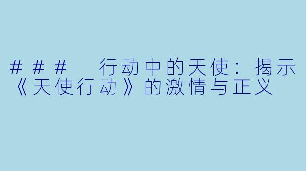 ### 行动中的天使：揭示《天使行动》的激情与正义