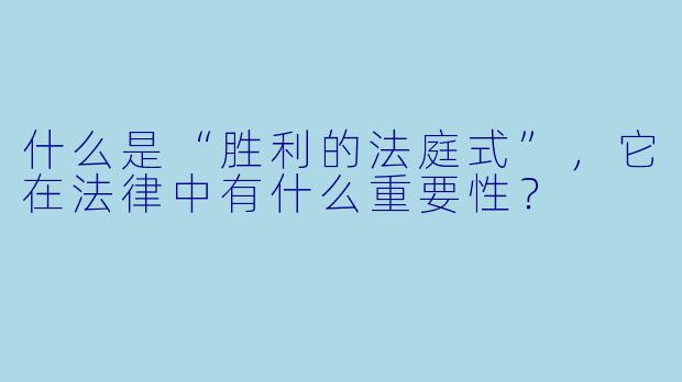 什么是“胜利的法庭式”,它在法律中有什么重要性?