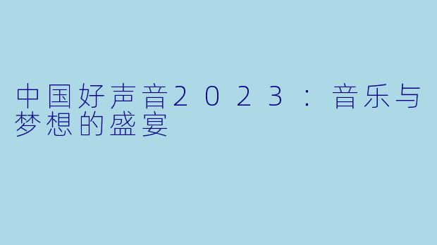 中国好声音2023：音乐与梦想的盛宴