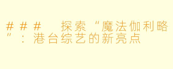 ### 探索“魔法伽利略”：港台综艺的新亮点