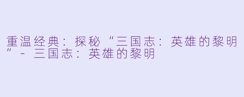 重温经典：探秘“三国志：英雄的黎明”-三国志：英雄的黎明