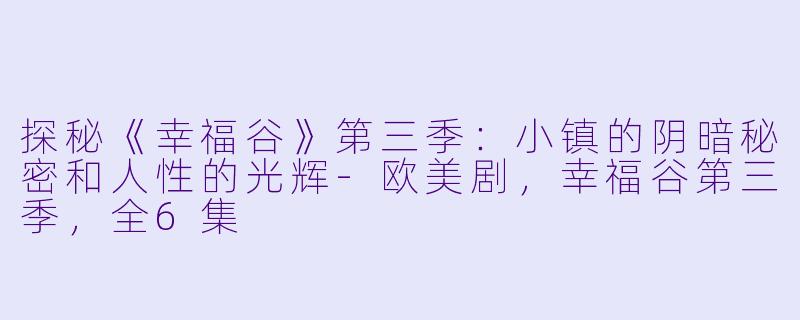 探秘《幸福谷》第三季：小镇的阴暗秘密和人性的光辉-欧美剧，幸福谷第三季，全6集