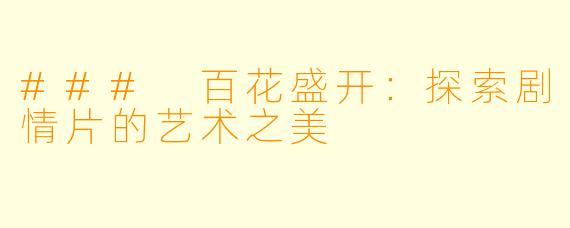 ### 百花盛开：探索剧情片的艺术之美