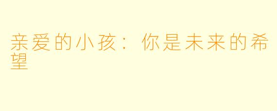亲爱的小孩：你是未来的希望