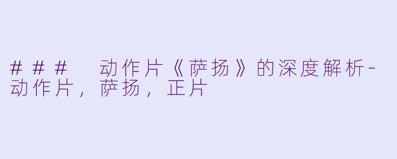 ### 动作片《萨扬》的深度解析