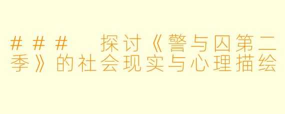 ### 探讨《警与囚第二季》的社会现实与心理描绘