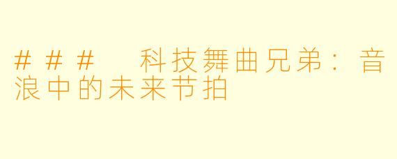 ### 科技舞曲兄弟：音浪中的未来节拍