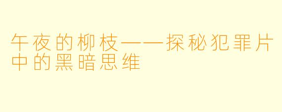 午夜的柳枝——探秘犯罪片中的黑暗思维