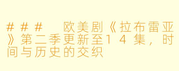 ### 欧美剧《拉布雷亚》第二季更新至14集,时间与历史的交织