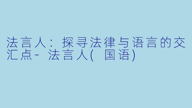 法言人：探寻法律与语言的交汇点-法言人(国语)
