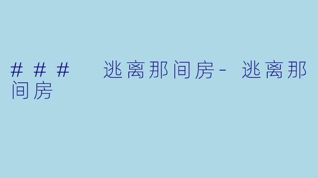 ### 逃离那间房-逃离那间房