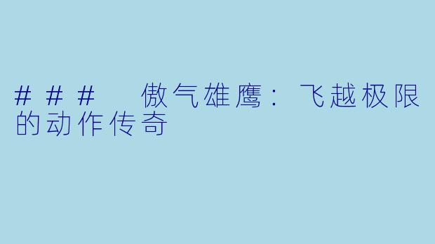 ### 傲气雄鹰：飞越极限的动作传奇