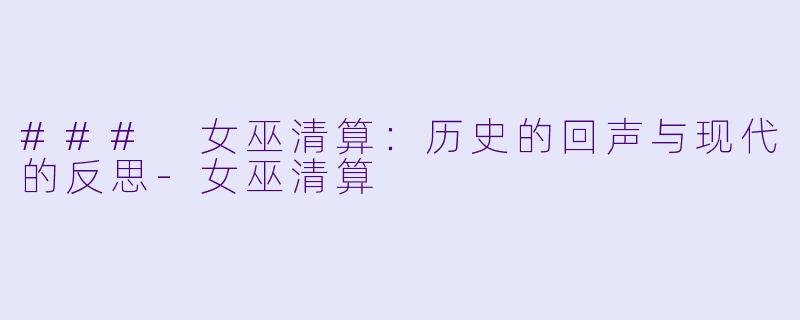 ### 女巫清算：历史的回声与现代的反思-女巫清算