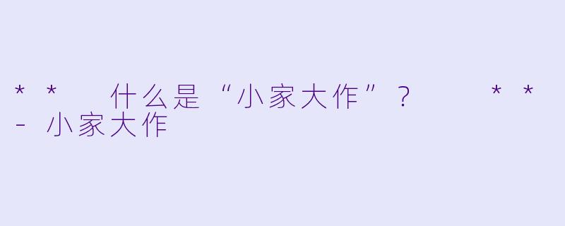 ** 什么是“小家大作”？  **