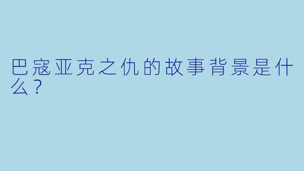 巴寇亚克之仇的故事背景是什么？  