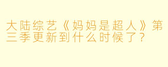 大陆综艺《妈妈是超人》第三季更新到什么时候了？  