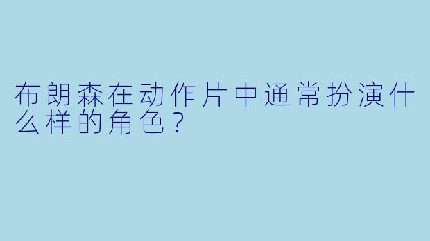 布朗森在动作片中通常扮演什么样的角色？