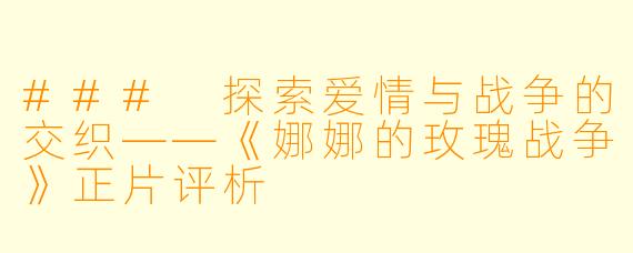 ### 探索爱情与战争的交织——《娜娜的玫瑰战争》正片评析