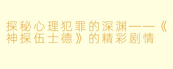 探秘心理犯罪的深渊——《神探伍士德》的精彩剧情