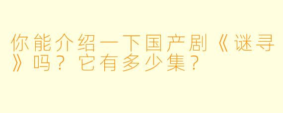 你能介绍一下国产剧《谜寻》吗？它有多少集？